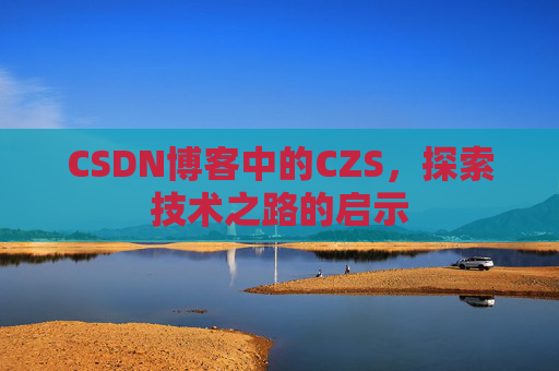 CSDN博客中的CZS，探索技术之路的启示